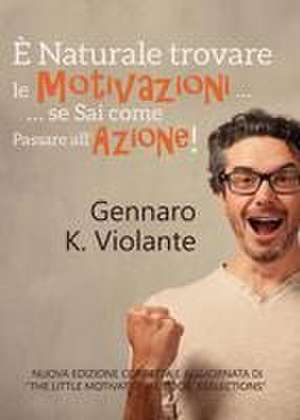 È Naturale trovare le Motivazioni ... ... se Sai come Passare all'Azione! de Gennaro K. Violante