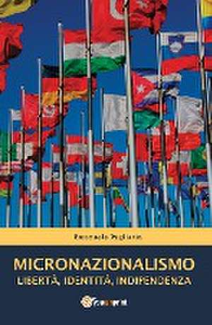 MICRONAZIONALISMO - Libertà, Identità, Indipendenza de Emanuele Pagliarin