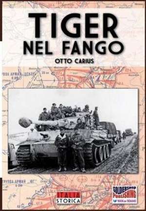 Tiger nel fango: La vita e i combattimenti del comandante di panzer Otto Carius de Otto Carius