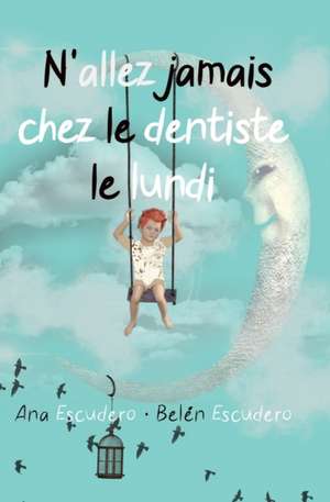 N'Allez Jamais Chez Le Dentiste Le Lundi de Belén Escudero