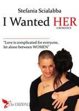 I wanted HER: Love is complicated for everyone, let alone between women. de Stefania Scialabba