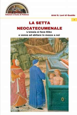 La setta neocatecumenale: L'eresia si fece Kiko e venne ad abitare in mezzo a noi de Ariel S. Levi Di Gualdo