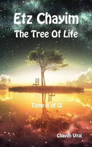 Etz Chayim - The Tree of Life - Tome 6 of 12 de Chayim Vital