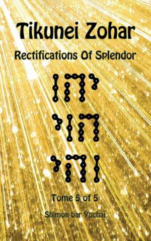 Tikunei Zohar - Rectifications of Splendor - Tome 5 of 5 de Shimon Bar Yochai