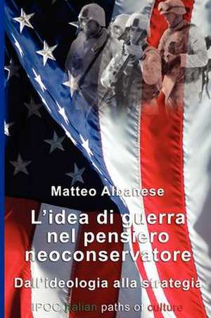 L'Idea Di Guerra Nel Pensiero Neoconservatore de Matteo Albanese