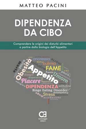 Dipendenza da cibo. Comprendere le origini dei disturbi alimentari a partire dalla biologia dell'appetito de Matteo Pacini