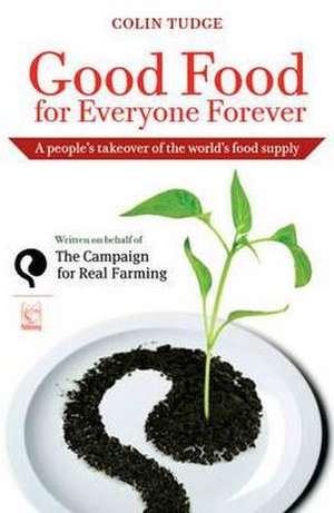 Good Food for Everyone Forever de Colin Tudge