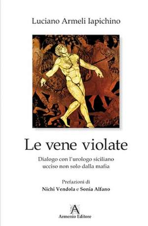 Le Vene Violate: Dialogo Con l'Urologo Siciliano Ucciso Non Solo Dalla Mafia de Luciano Armeli Iapichino