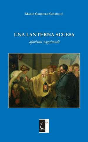 Una lanterna accesa: Aforismi vagabondi de Mario Gabriele Giordano