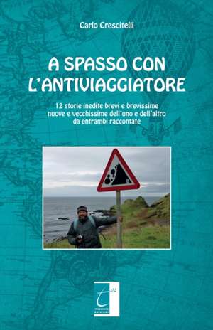 A Spasso Con l'Antiviaggiatore: 12 storie inedite brevi e brevissime nuove e vecchissime dell'uno e dell'altro da entrambi raccontate de Carlo Crescitelli