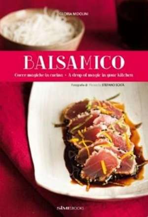 Balsamico: A Drop of Magic in Your Kitchen de Gloria Midolini