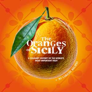 The Oranges of Sicily: A Culinary History of the World's Most Important Fruit + 30 Curious Recipes de Vinci Bellomo