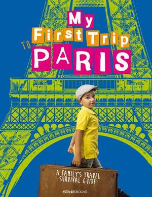 My First Trip to Paris: A Family's Travel Survival Guide de Sara Degonia