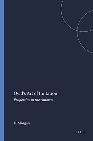 Ovid's Art of Imitation: Propertius in the <i>Amores</i> de Kathleen Morgan