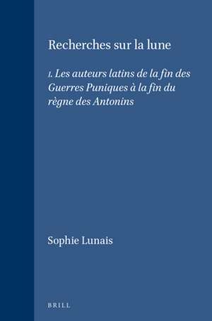 Recherches sur la lune: I. Les auteurs latins de la fin des Guerres Puniques à la fin du règne des Antonins de Sophie Lunais