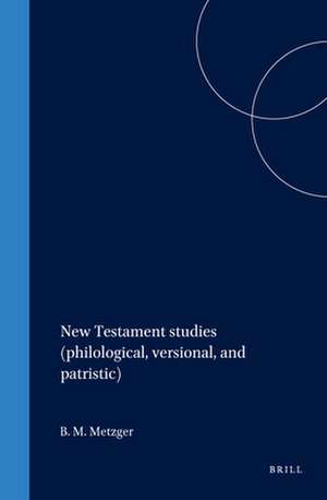 New Testament studies (philological, versional, and patristic) de Bruce M. Metzger