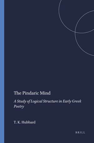 The Pindaric Mind: A Study of Logical Structure in Early Greek Poetry de Thomas K. Hubbard