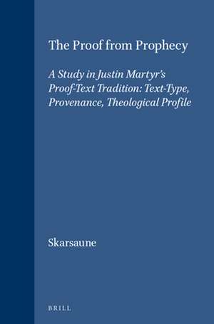 The Proof from Prophecy: A Study in Justin Martyr's Proof-Text Tradition: Text-Type, Provenance, Theological Profile de Oskar Skarsaune