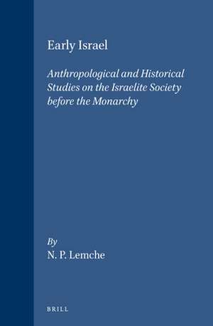 Early Israel: Anthropological and Historical Studies on the Israelite Society before the Monarchy de N.P. Lemche