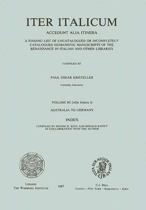 Iter Italicum: A Finding list of Uncatalogued or Incompletely Catalogued Humanistic MSS, Iter Italicum: Index to Vol. 3: Alia itinera 1: Compiled by B.D. Kent and R. Raine in Collaboration with the Author de Kristeller