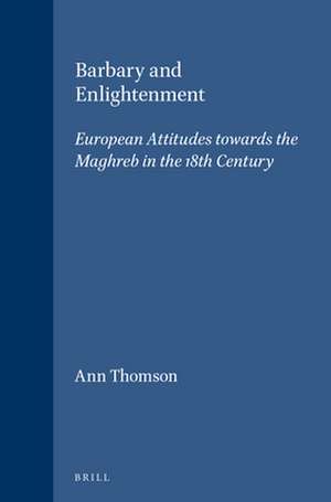 Barbary and Enlightenment: European Attitudes towards the Maghreb in the 18th Century de Ann Thomson