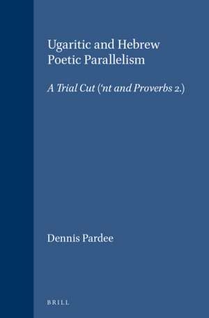 Ugaritic and Hebrew Poetic Parallelism: A Trial Cut ('nt and Proverbs 2.) de Dennis Pardee