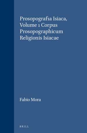 Prosopografia Isiaca, Volume 1 Corpus Prosopographicum Religionis Isiacae de Fabio Mora