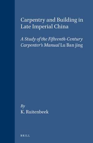 Carpentry and Building in Late Imperial China: A Study of the Fifteenth-Century Carpenter's Manual <i>Lu Ban jing</i> de Ruitenbeek