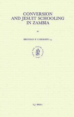 Conversion and Jesuit Schooling in Zambia de Brendan P. Carmody S.J.