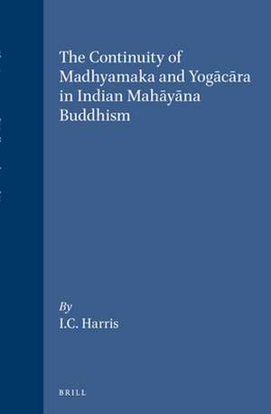 The Continuity of Madhyamaka and Yogācāra in Indian Mahāyāna Buddhism de Ian Harris