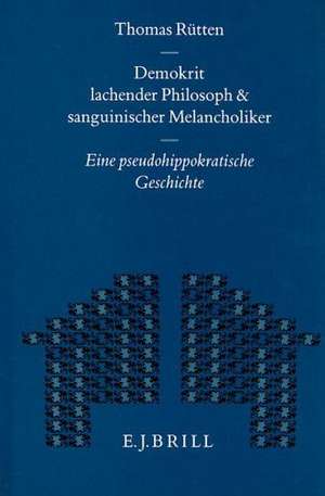 Demokrit - Lachender Philosoph und Sanguinischer Melancholiker: Eine pseudohippokratische Geschichte de Thomas Rütten