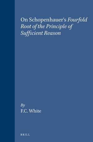 On Schopenhauer's <i>Fourfold Root of the Principle of Sufficient Reason</i> de White