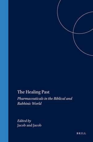 The Healing Past: Pharmaceuticals in the Biblical and Rabbinic World de Jacob