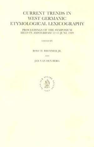 Current Trends in West Germanic Etymological Lexicography: Proceedings of the Symposium Held in Amsterdam, 12-13 June 1989 de R.H. Jr Bremmer