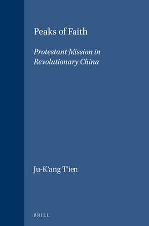 Peaks of Faith: Protestant Mission in Revolutionary China de Ju-K'ang T'ien