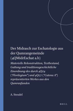 Der Midrasch zur Eschatologie aus der Qumrangemeinde (4QMidrEschat a.b): Materielle Rekonstruktion, Textbestand, Gattung und traditionsgeschichtliche Einordnung des durch 4Q174 (“Florilegium”) und 4Q177 (“Catena A”) repräsentierten Werkes aus den Qumranfunden de Annette Steudel