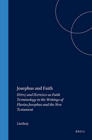 Josephus and Faith: Πίστις and Πιστεύειν as Faith Terminology in the Writings of Flavius Josephus and the New Testament de Lindsay