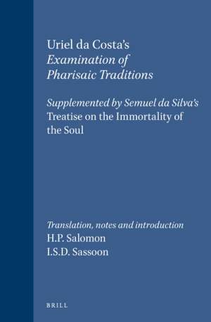 Examination of Pharisaic Traditions: Exame das tradições phariseas. Facsimile of the Unique Copy in the Royal Library of Copenhagen. Supplemented by Semuel da Silva's <i>Treatise on the Immortality of the Soul. Tratado da immortalidade da alma</i> de Uriel Da Costa