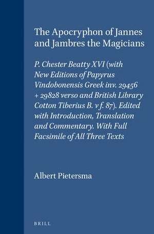 The Apocryphon of Jannes and Jambres the Magicians: P. Chester Beatty XVI (with New Editions of Papyrus Vindobonensis Greek inv. 29456 + 29828 verso and British Library Cotton Tiberius B. v f. 87). Edited with Introduction, Translation and Commentary. With Full Facsimile of All Three Texts de Albert Pietersma