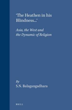 'The Heathen in his Blindness...': Asia, the West and the Dynamic of Religion de S.N. Balagangadhara