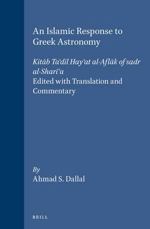 An Islamic Response to Greek Astronomy: <i>Kitāb Ta‘dīl Hay’at al-Aflāk</i> of sadr al-Sharī‘a. Edited with Translation and Commentary de Ahmad Dallal