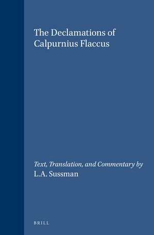 The Declamations of Calpurnius Flaccus: Text, Translation, and Commentary by L.A. Sussman de Calpurnius Flaccus