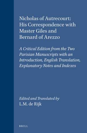 Nicholas of Autrecourt: His Correspondence with Master Giles and Bernard of Arezzo: A Critical Edition from the Two Parisian Manuscripts with an Introduction, English Translation, Explanatory Notes and Indexes de L.M. de Rijk