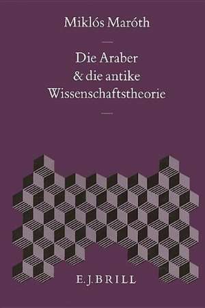 Die Araber Und die Antike Wissenschaftstheorie de Miklos Maroth