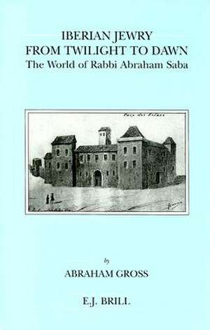 Iberian Jewry from Twilight to Dawn: The World of Rabbi Abraham Saba de Abraham Gross