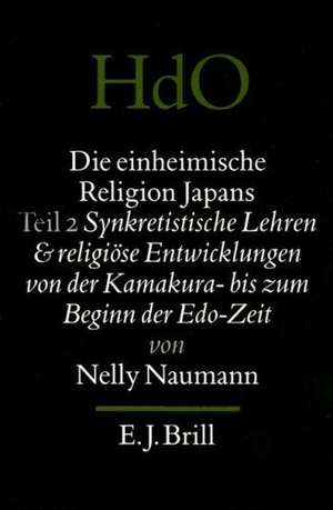 Die einheimische Religion Japans: Teil 2: Synkretistische Lehren und religiöse Entwicklungen von der Kamakura- bis zum Beginn der Edo-Zeit de Nelly Naumann