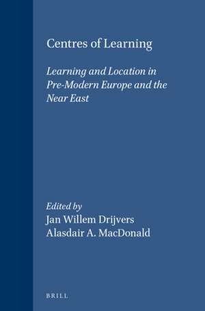 Centres of Learning: Learning and Location in Pre-Modern Europe and the Near East de Jan Willem Drijvers