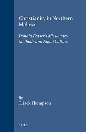 Christianity in Northern Malaŵi: Donald Fraser's Missionary Methods and Ngoni Culture de T. Jack Thompson