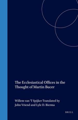 The Ecclesiastical Offices in the Thought of Martin Bucer de Willem Van't Spijker