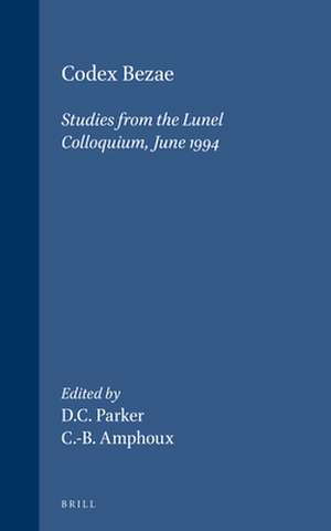 Codex Bezae: Studies from the Lunel Colloquium, June 1994 de Parker